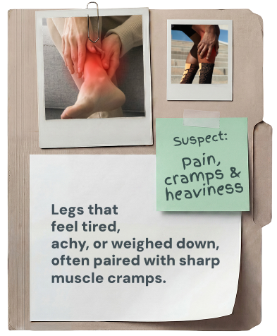 Pain, cramps & heaviness: legs that feel tired, achy, or weighed down, often paired with sharp muscle cramps.